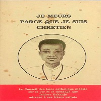 Je meurs parce que je suis chrétien : Le conseil des laïcs catholiques médite sur la vie et le message d'Isidore Bakanja